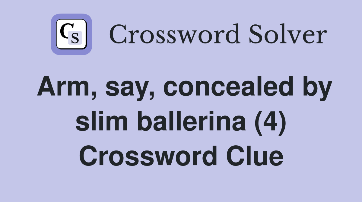 Arm, say, concealed by slim ballerina (4) Crossword Clue Answers